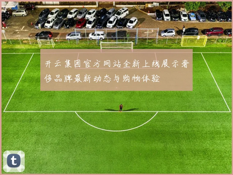 开云集团官方网站全新上线展示奢侈品牌最新动态与购物体验