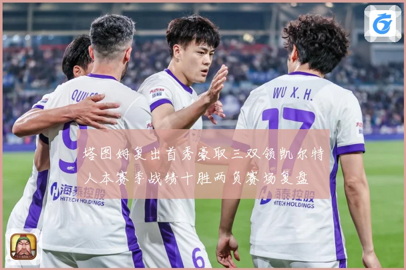 塔图姆复出首秀豪取三双领凯尔特人本赛季战绩十胜两负赛场复盘