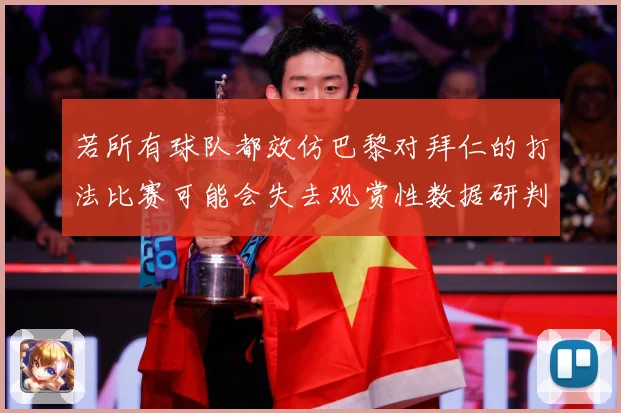 若所有球队都效仿巴黎对拜仁的打法比赛可能会失去观赏性数据研判