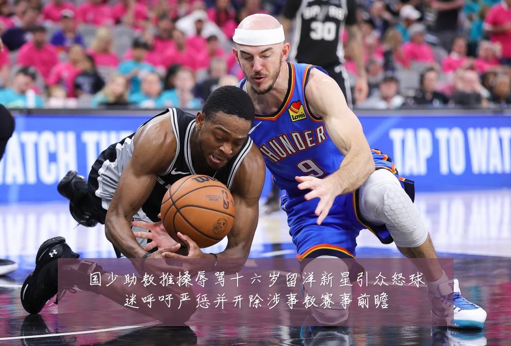 国少助教推搡辱骂十六岁留洋新星引众怒球迷呼吁严惩并开除涉事教赛事前瞻